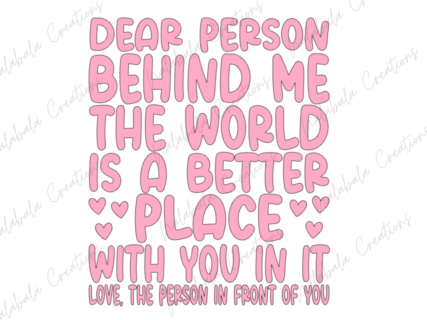 Dear person behind me, the world is a better place with you in it